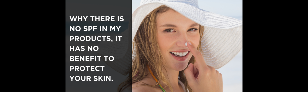 Why there is no SPF in my products, it has no benefit to protect your skin.