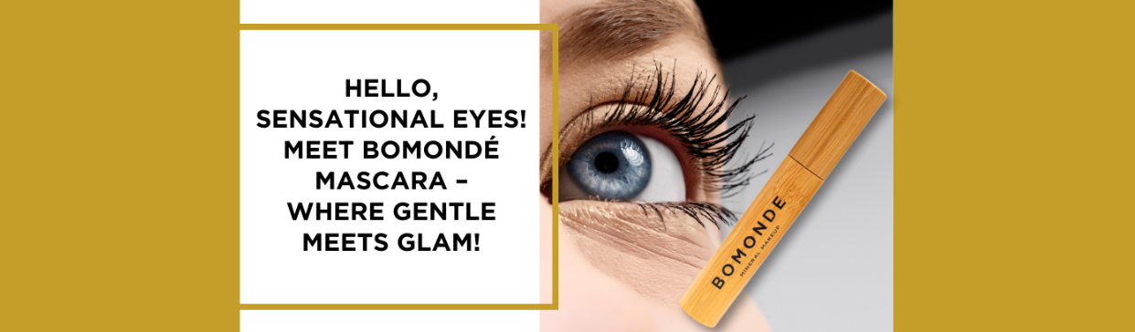 Hello, Sensational Eyes! Meet Bomondé Mascara – Where Gentle Meets Glam!